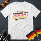 Keiner Glaubt Dran Aber Wir Werden Weltmeister WM T-Shirt