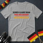 Keiner Glaubt Dran Aber Wir Werden Weltmeister v2 WM T-Shirt